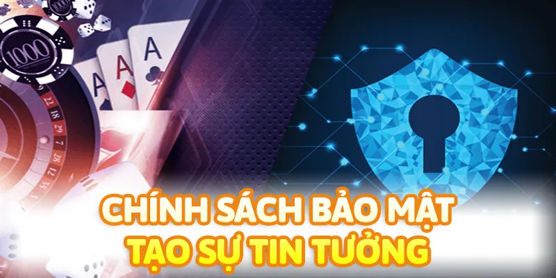 Chính sách bảo mật đóng vai trò quan trọng tạo sự tin tưởng cho hội viên