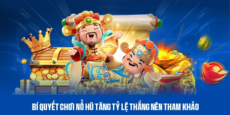 Bí quyết chơi nổ hũ tăng tỷ lệ thắng nên tham khảo