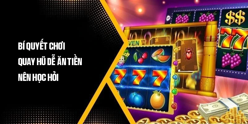 Bí quyết chơi quay hũ dễ ăn tiền nên học hỏi