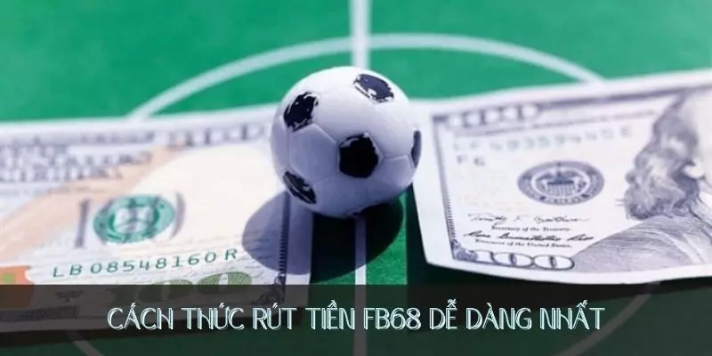 Cách thức rút tiền FB68 dễ dàng nhất