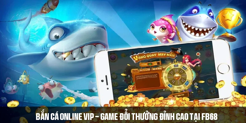 Bắn cá online VIP - Game đổi thưởng đỉnh cao tại FB68