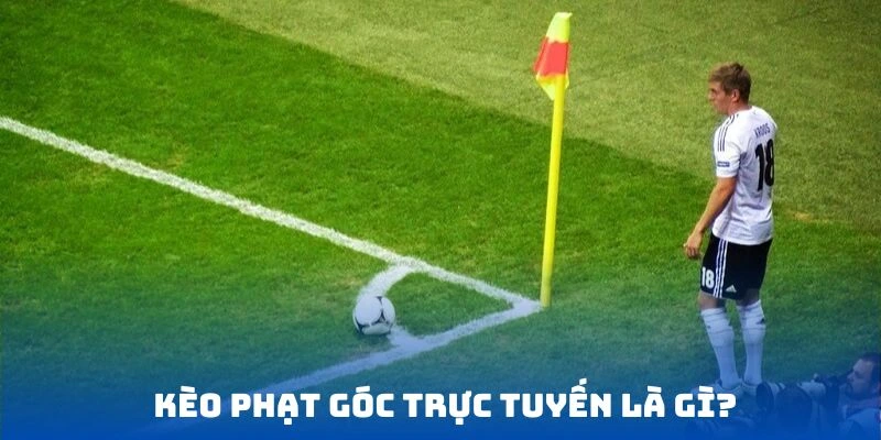 Kèo phạt góc trực tuyến và những điều không nên bỏ lỡ