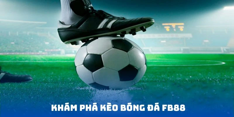 Khám phá các nét đặc biệt của kèo bóng đá FB88