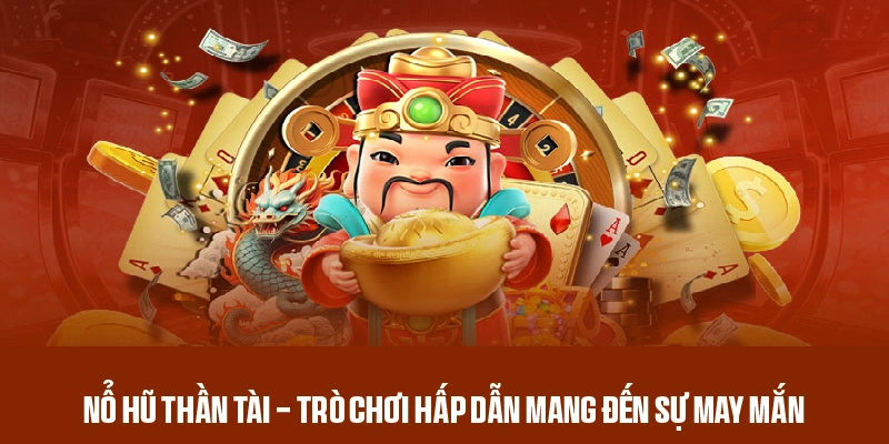 Nổ hũ thần tài - Trò chơi hấp dẫn mang đến sự may mắn