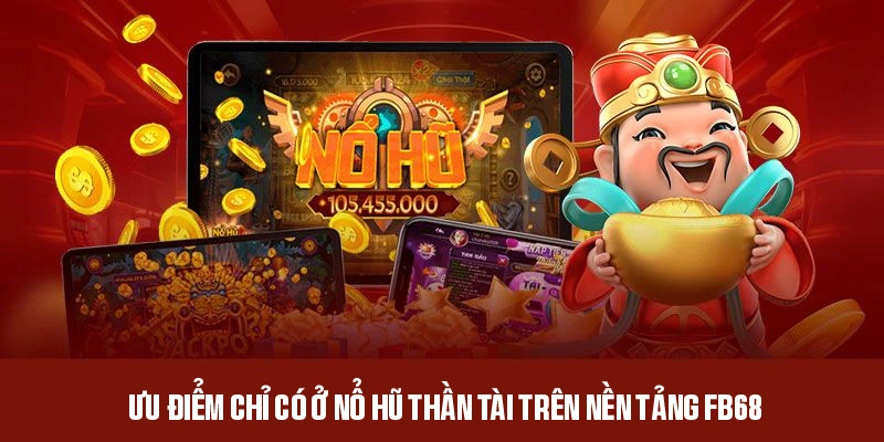 Ưu điểm chỉ có ở nổ hũ thần tài trên nền tảng FB68